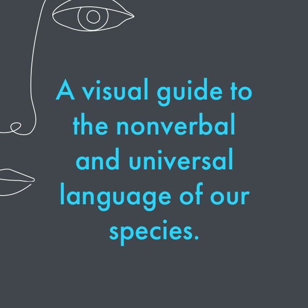A visual guide to the nonverbal and universal language of our species.